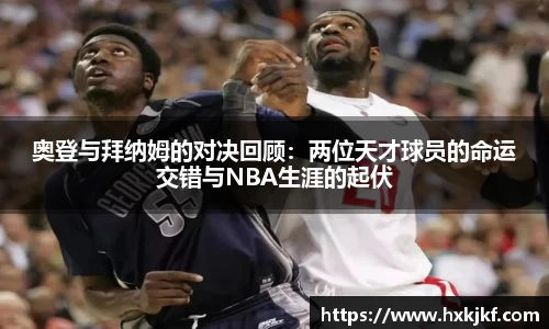 奥登与拜纳姆的对决回顾：两位天才球员的命运交错与NBA生涯的起伏
